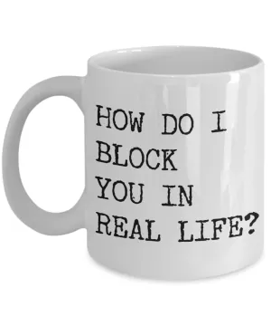 Rude Coffee Mugs How Do I Block You In Real Life Funny Mug Ceramic Coffee Cup